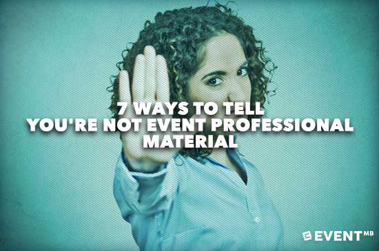 7-Ways-to-Tell-You're-NOT-Event-Professional-Material